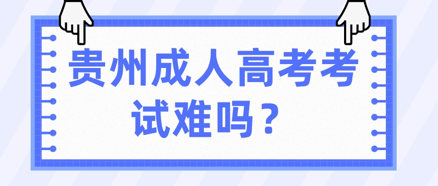 贵州成人高考考试难吗？