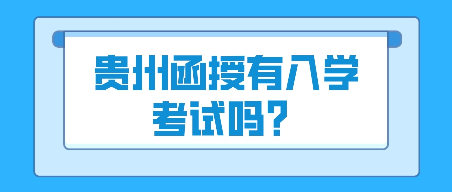 贵州函授有入学考试吗？