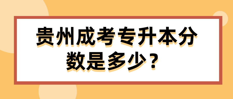 贵州成考专升本分数是多少？