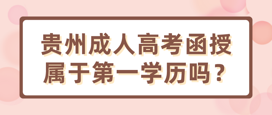 贵州成人高考函授属于第一学历吗？