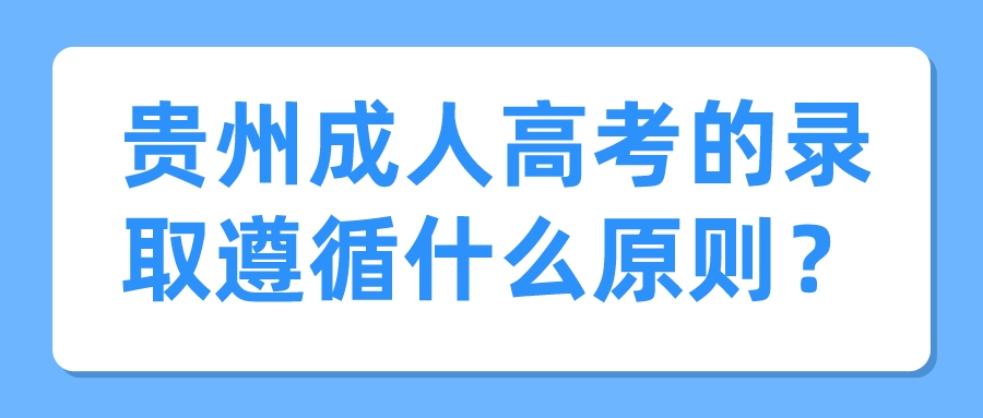 贵州成人高考的录取遵循什么原则？