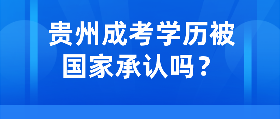 贵州成考学历被国家承认吗？