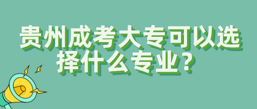 贵州成考大专可以选择什么专业？