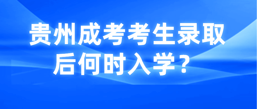 贵州成考考生录取后何时入学？