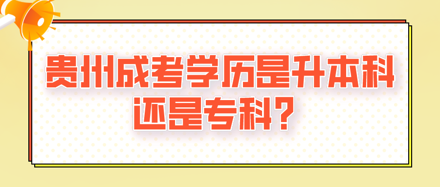 贵州成考学历是升本科还是专科？