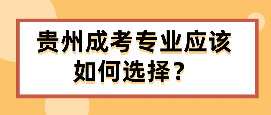 贵州成考专业应该如何选择？