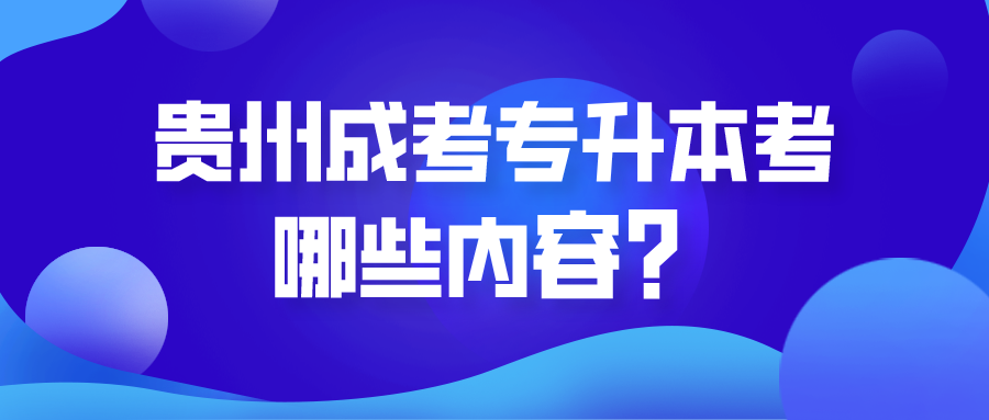 贵州成考专升本考哪些内容？