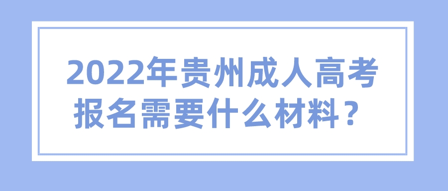 2022年贵州成人高考报名需要什么材料？