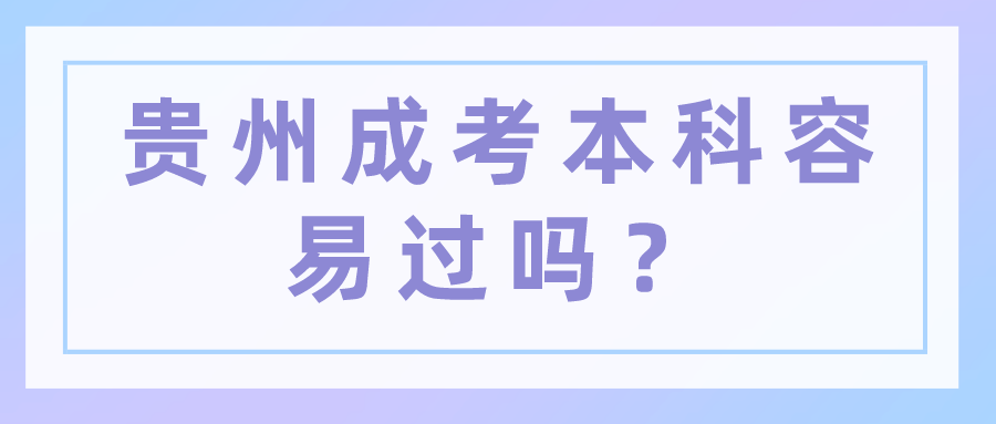 贵州成考本科容易过吗？