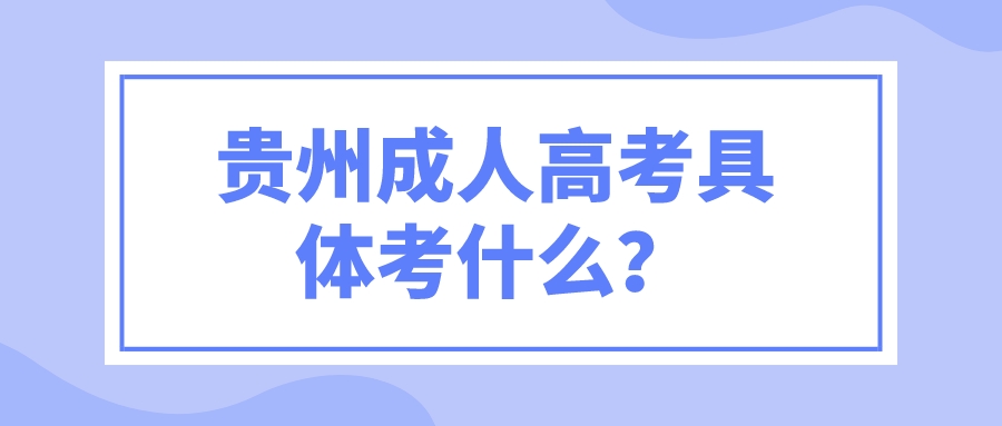 贵州成人高考具体考什么？