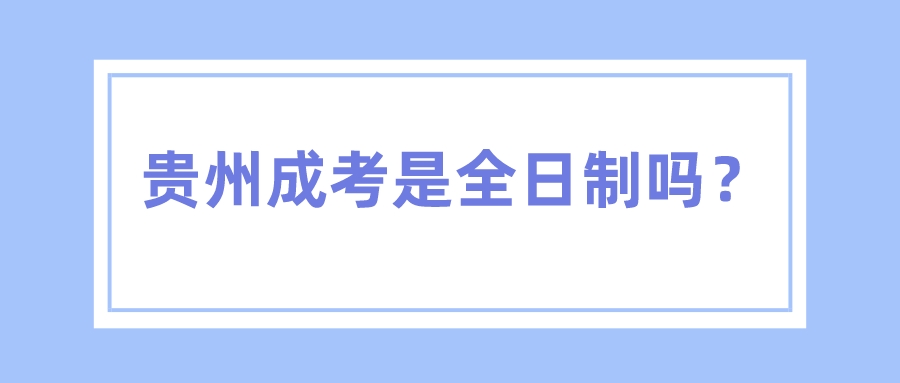 贵州成考是全日制吗？