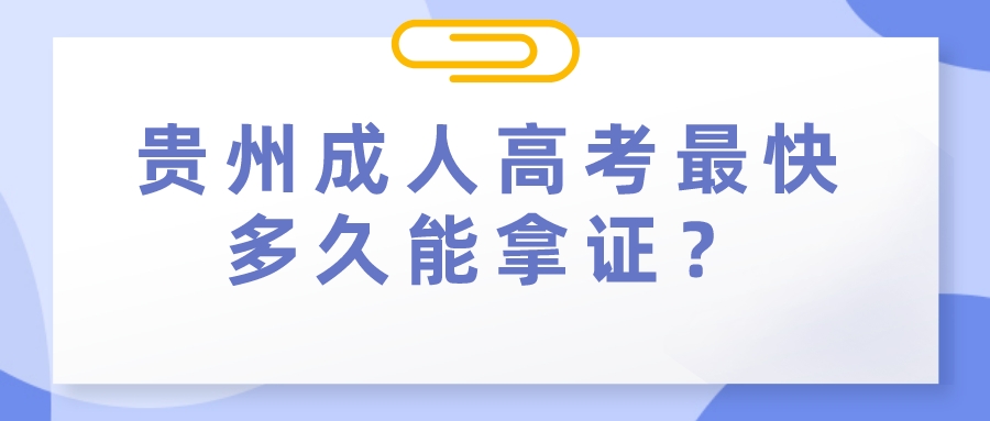 贵州成人高考最快多久能拿证？